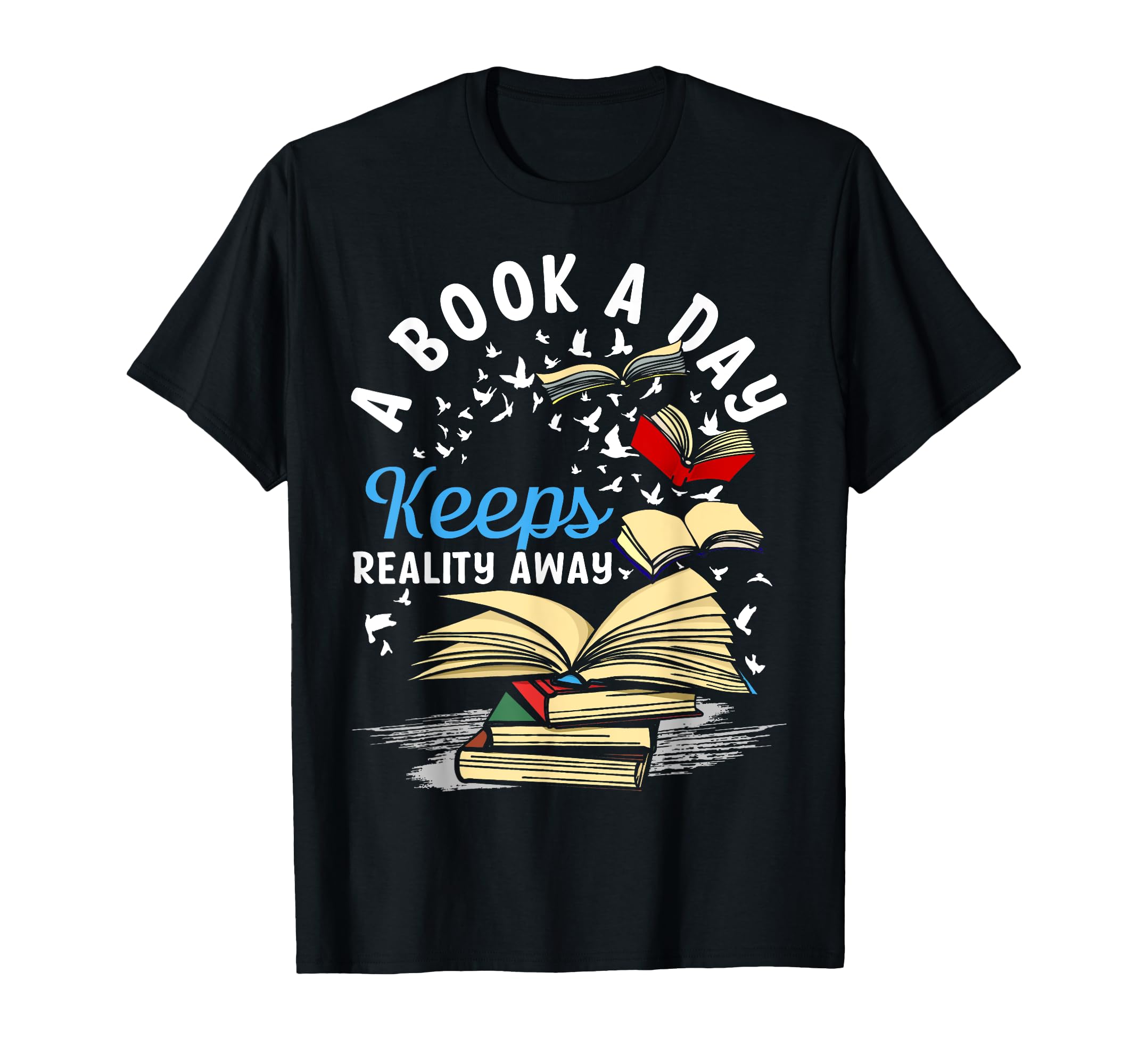 Book Day Keeps Reality Away Literature T-Shirt - Graphic Print Unisex - T-Shirt, Sweatshirt, Hoodie