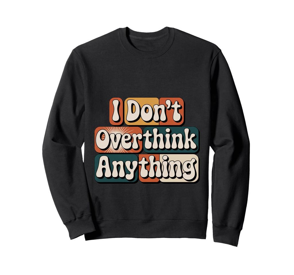 I Dont Overthink Anything Sweatshirt - Aesthetic Graphic for Adults - T-Shirt, Sweatshirt, Hoodie