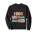 I Dont Overthink Anything Sweatshirt - Aesthetic Graphic for Adults - T-Shirt, Sweatshirt, Hoodie
