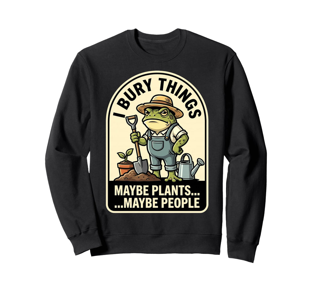 Funny Toad Gardener I Bury Things Maybe Sweatshirt - Unique Graphic Unisex - T-Shirt, Sweatshirt, Hoodie