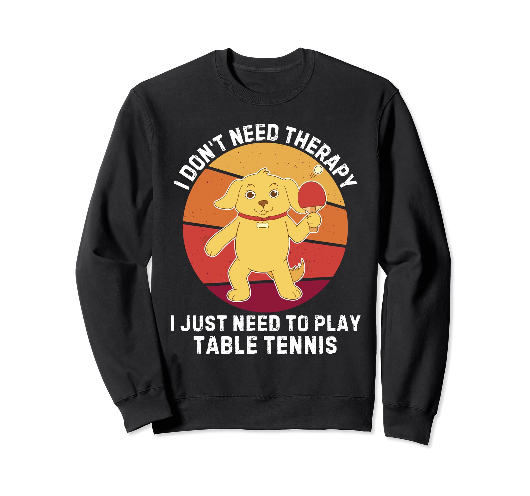 Dog I Dont Need Therapy I Just Need Sweatshirt - Unique Graphic Men Women - T-Shirt, Sweatshirt, Hoodie