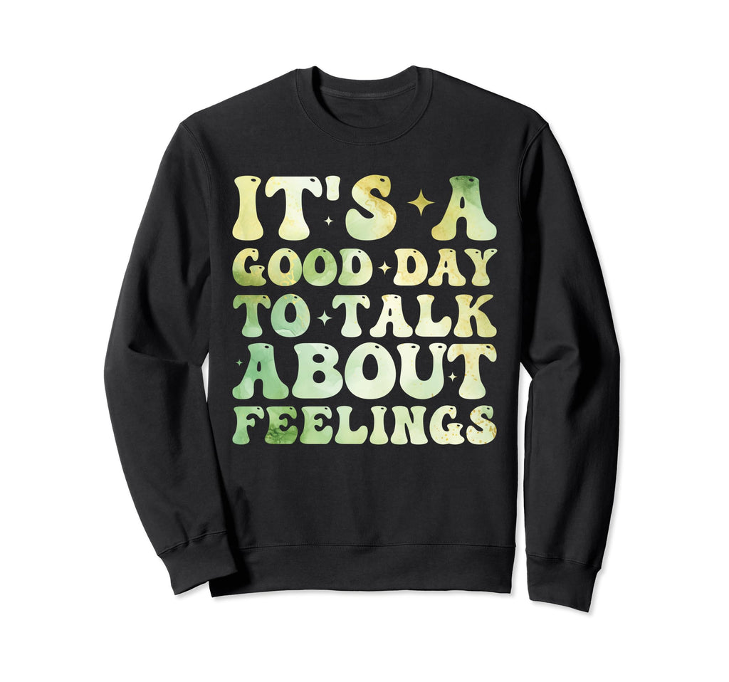Its Good Day To Talk About Feelings Sweatshirt - Graphic Print Men Women - T-Shirt, Sweatshirt, Hoodie