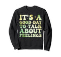 Its Good Day To Talk About Feelings Sweatshirt - Graphic Print Men Women - T-Shirt, Sweatshirt, Hoodie