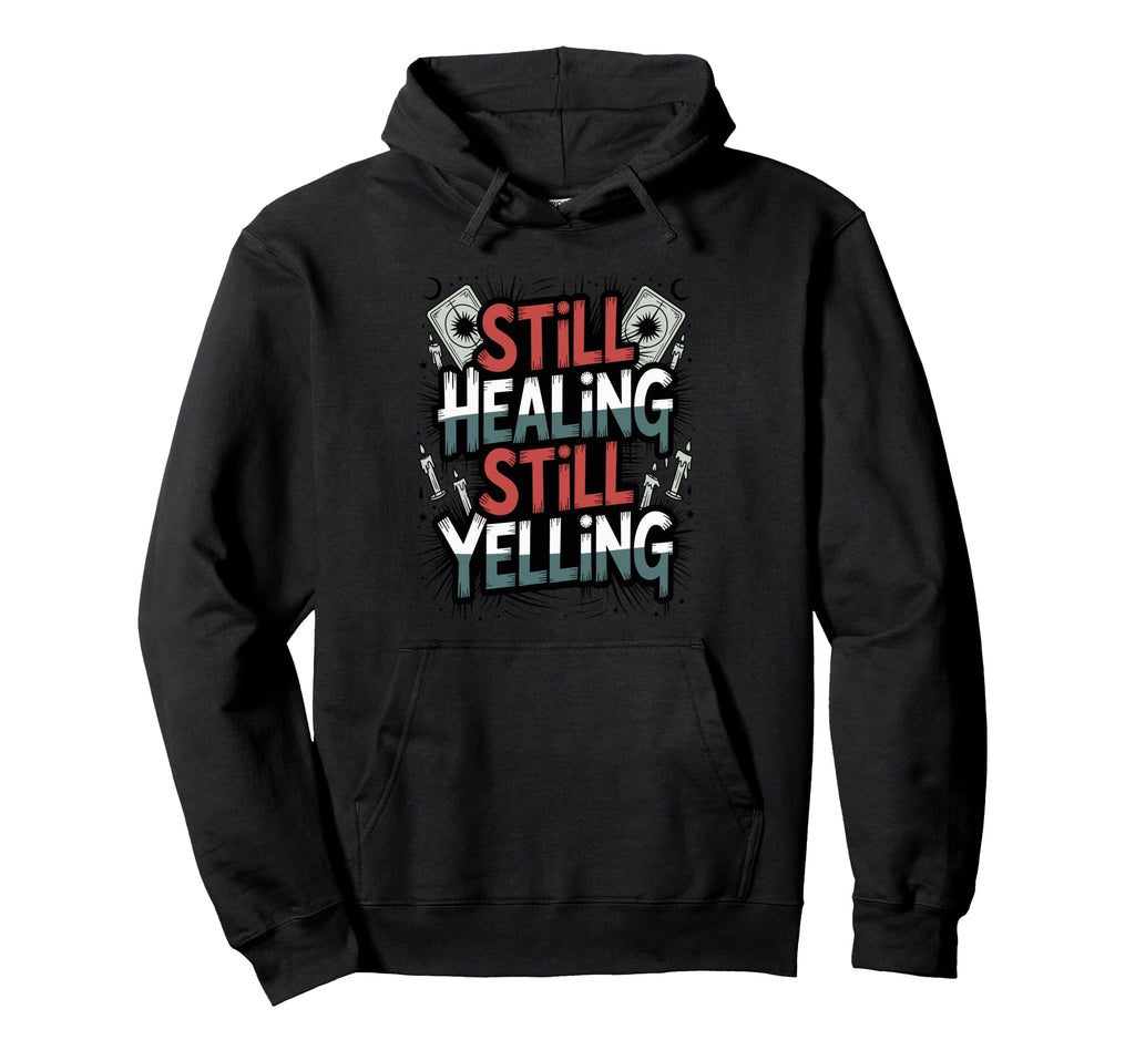 Still Healing Still Yelling Funny Hoodie - Minimalist Print Unisex - T-Shirt, Sweatshirt, Hoodie