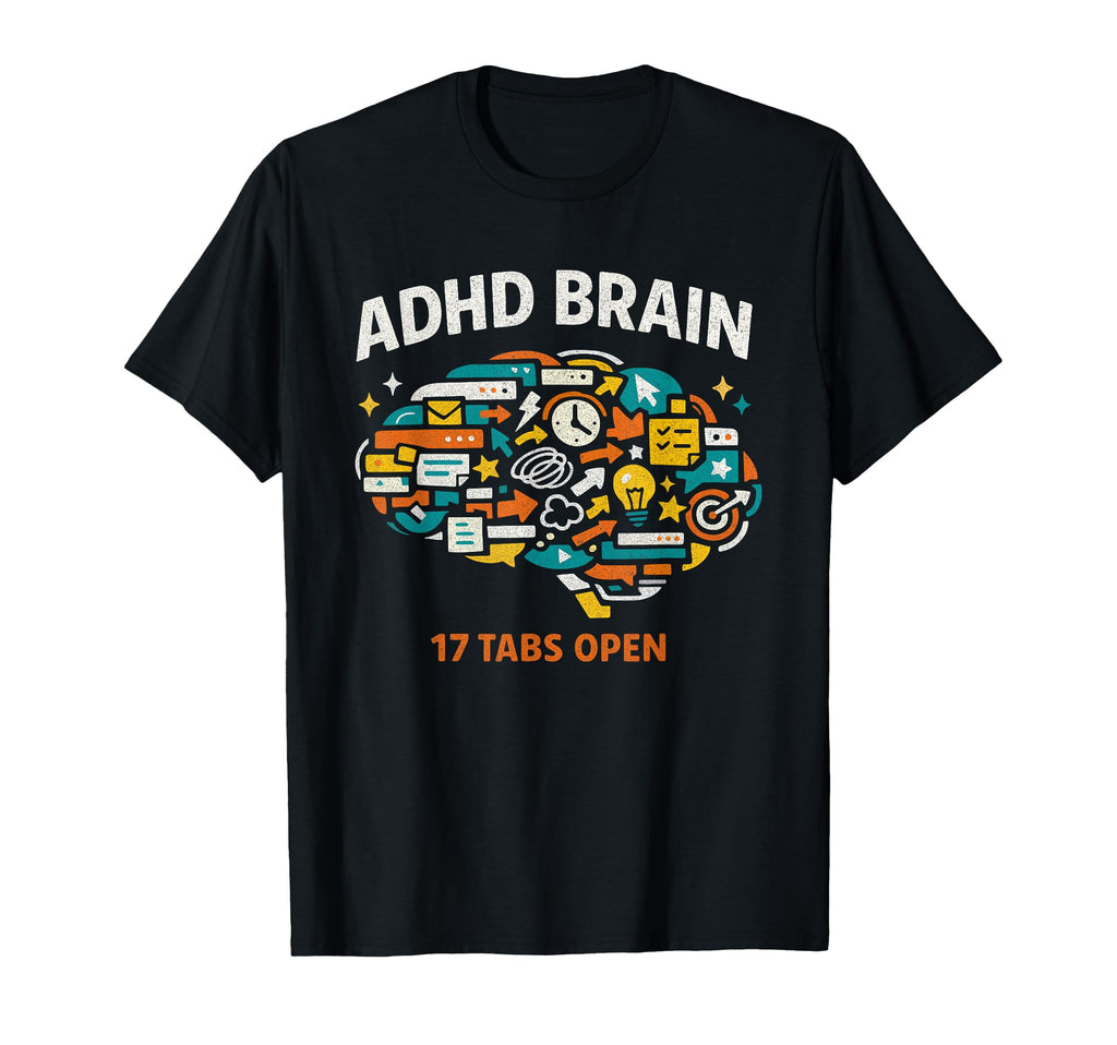 Adhd Brain 17 Tabs Open T-Shirt - Streetwear Style Unisex - T-Shirt, Sweatshirt, Hoodie