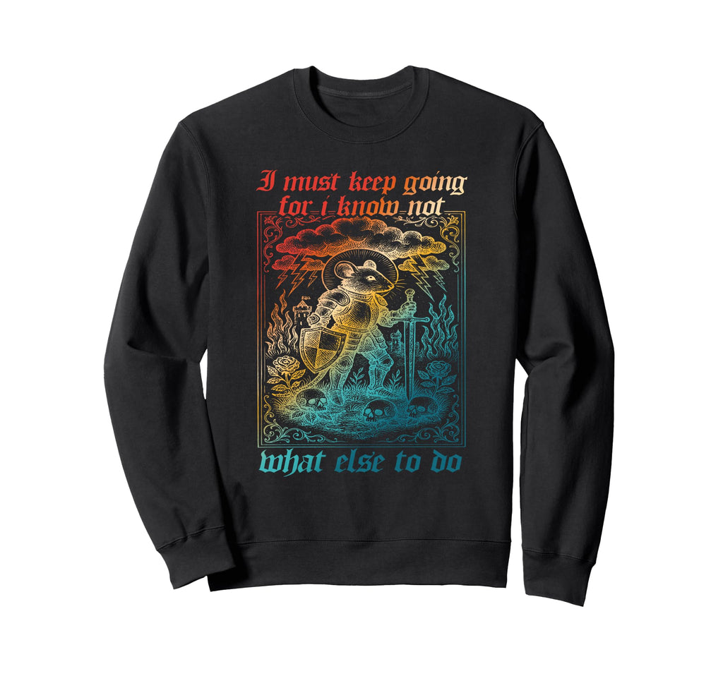 I Must Keep Going I Know Not What Sweatshirt - Trendy Graphic for Adults - T-Shirt, Sweatshirt, Hoodie
