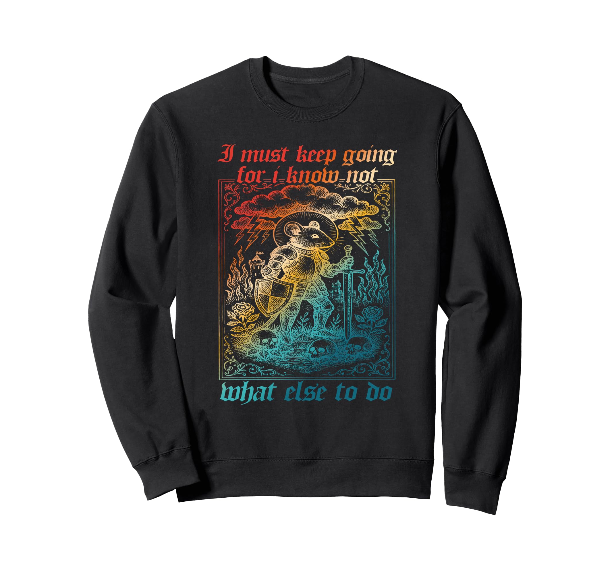 I Must Keep Going I Know Not What Sweatshirt - Trendy Graphic for Adults - T-Shirt, Sweatshirt, Hoodie
