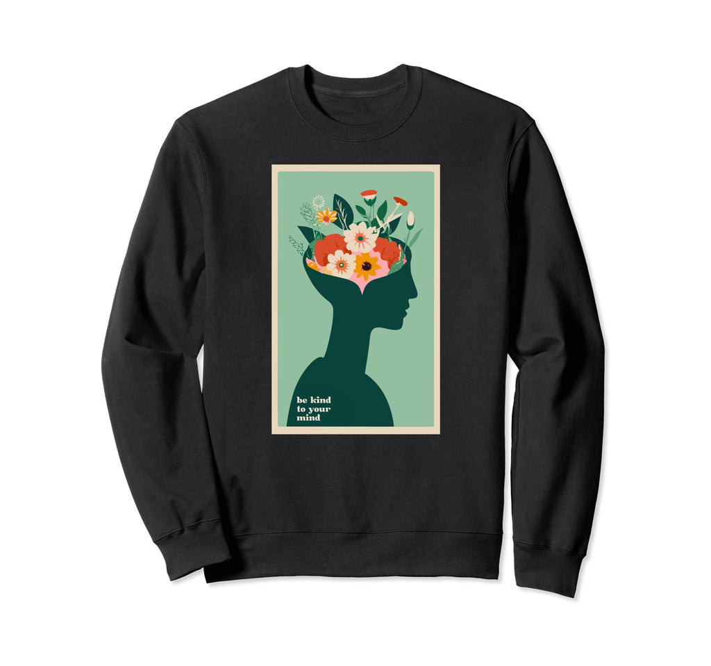 Be Kind To Your Mind Mental Health Sweatshirt - Graphic Print Unisex - T-Shirt, Sweatshirt, Hoodie