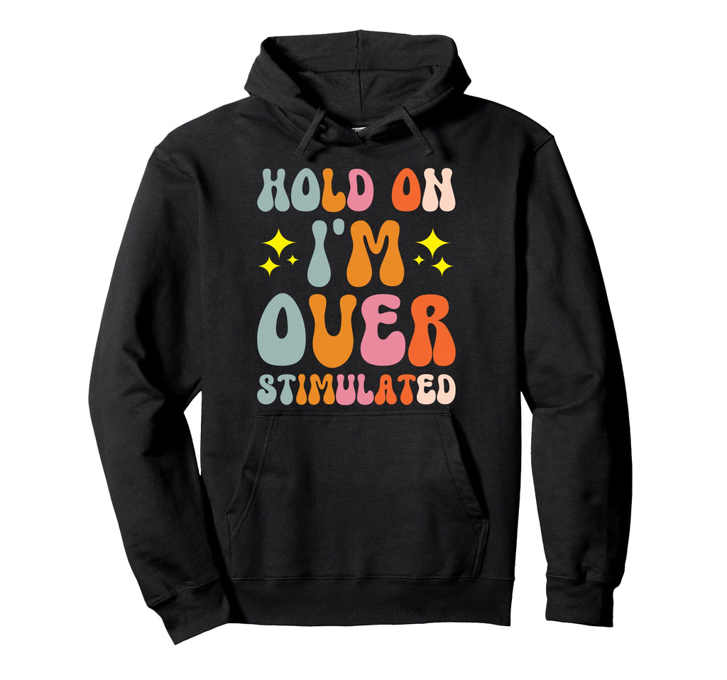 Hold Im Overstimulated Hoodie - Aesthetic Graphic for Adults - T-Shirt, Sweatshirt, Hoodie