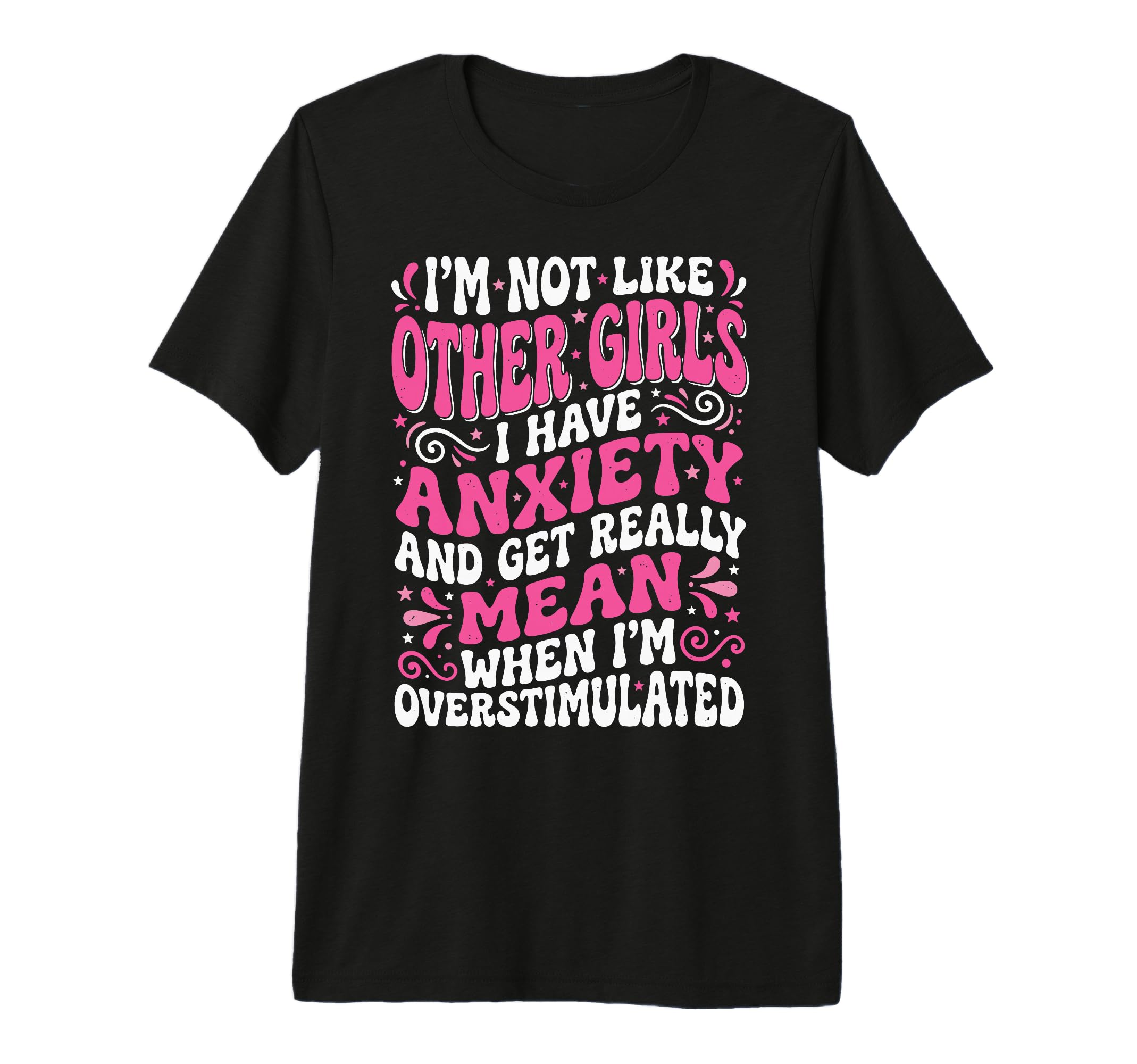 Im Not Like Other I Have Anxiety Mean T-Shirt - Novelty Apparel for Adults - T-Shirt, Sweatshirt, Hoodie