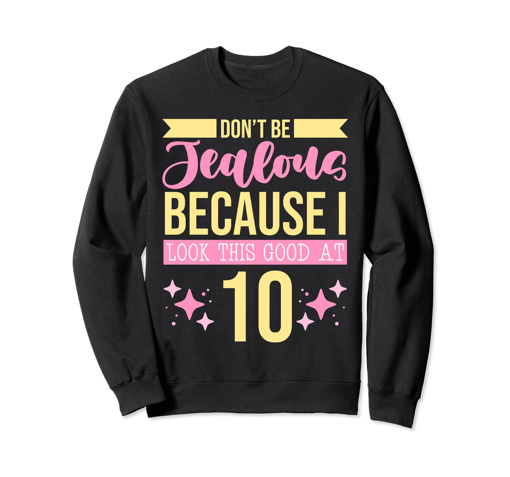 Dont Be Jealous Because I This Good Sweatshirt - Fun Novelty Design Unisex - T-Shirt, Sweatshirt, Hoodie