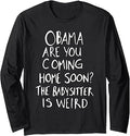Obama are You Coming Home Soon The Babysitter is Weird Long Sleeve T-Shirt Unisex T-shirt, Sweatshirt, Hoodie, Long Sleeve Tee - T-Shirt, Sweatshirt, Hoodie