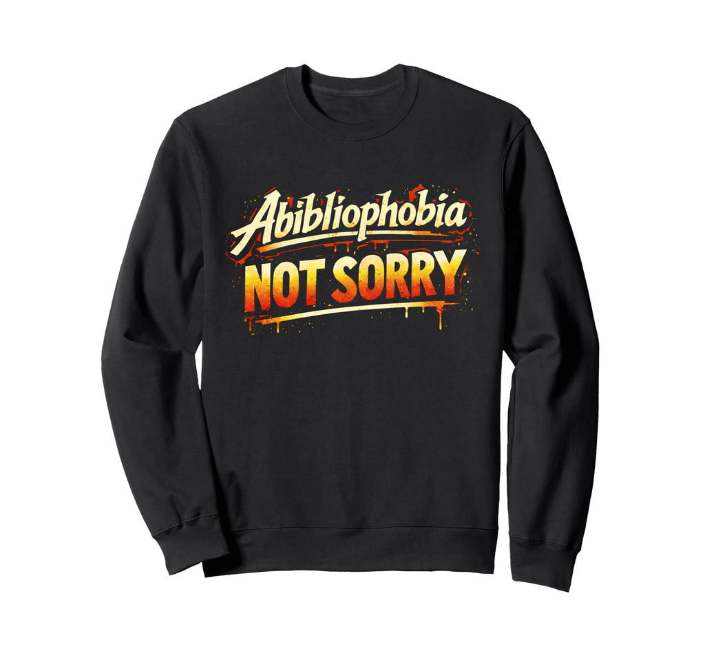 Abibliophobia Not Sorry Funny Book Sweatshirt - Unique Graphic for Adults - T-Shirt, Sweatshirt, Hoodie