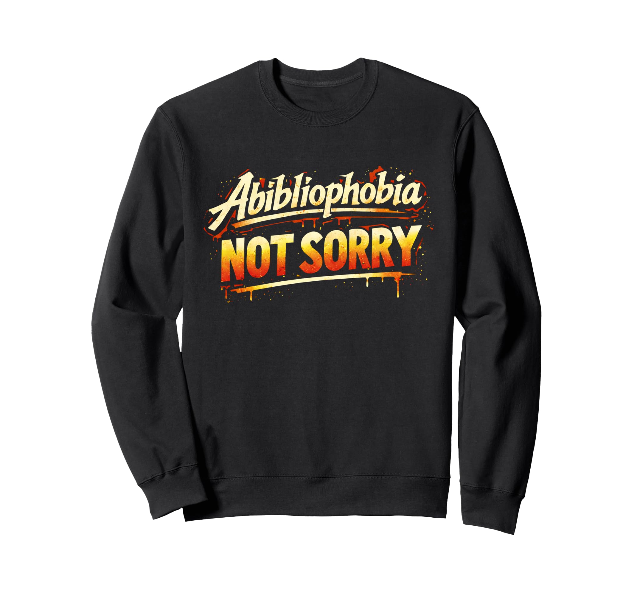 Abibliophobia Not Sorry Funny Book Sweatshirt - Unique Graphic for Adults - T-Shirt, Sweatshirt, Hoodie
