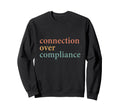 Connection Over Compliance Sweatshirt - Graphic Print Men Women - T-Shirt, Sweatshirt, Hoodie