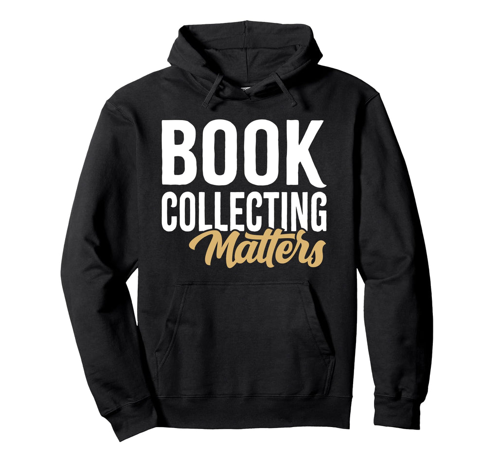 Book Collecting Matters Bibliophile Book Hoodie - Graphic Print Unisex - T-Shirt, Sweatshirt, Hoodie