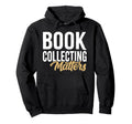 Book Collecting Matters Bibliophile Book Hoodie - Graphic Print Unisex - T-Shirt, Sweatshirt, Hoodie