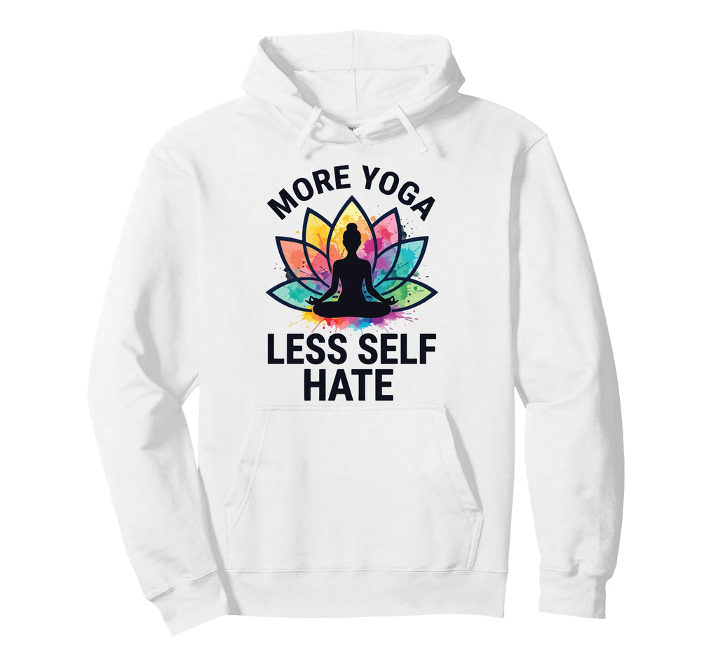 More Yoga Less Self Hate Hoodie - Trendy Graphic Men Women - T-Shirt, Sweatshirt, Hoodie