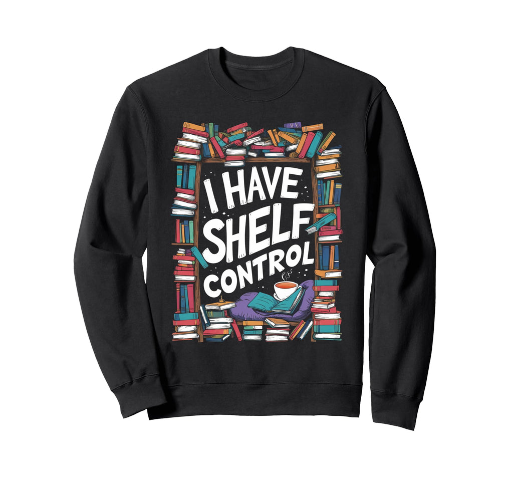 I Have No Shelf Control Book Lovers Sweatshirt - Graphic Print Men Women - T-Shirt, Sweatshirt, Hoodie