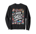 I Have No Shelf Control Book Lovers Sweatshirt - Graphic Print Men Women - T-Shirt, Sweatshirt, Hoodie