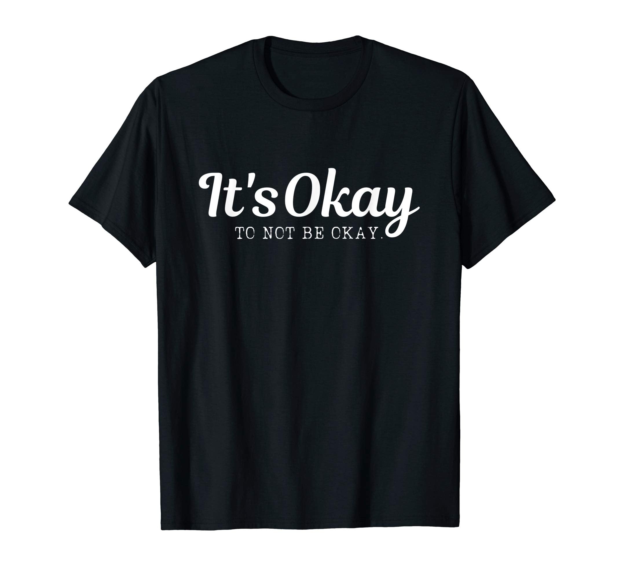 Its Okay To Not Be Okay Mental Health T-Shirt - Trendy Graphic for Adults - T-Shirt, Sweatshirt, Hoodie