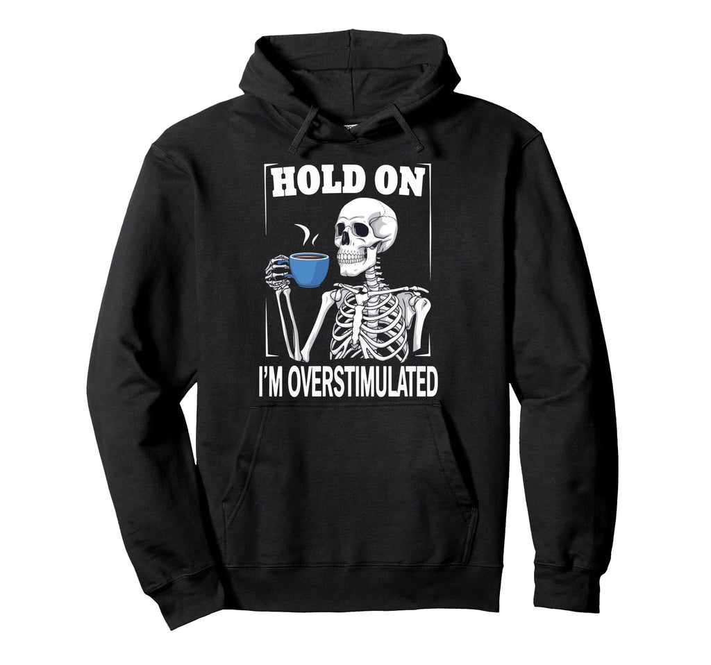 Hold Im Overstimulated Hoodie - Custom Art Print for Adults - T-Shirt, Sweatshirt, Hoodie