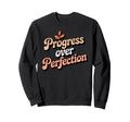 Progress Over Perfection Sweatshirt - Streetwear Style Men Women - T-Shirt, Sweatshirt, Hoodie