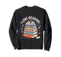 I Love Reading Book Lover Sweatshirt - Fun Novelty Design Unisex - T-Shirt, Sweatshirt, Hoodie