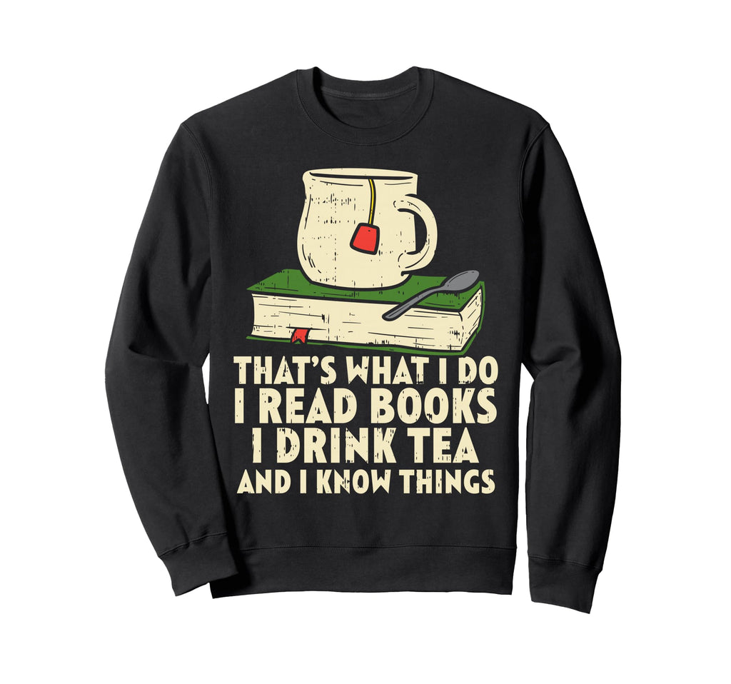 Read Books Drink Tea Know Things Sweatshirt - Custom Art Print for Adults - T-Shirt, Sweatshirt, Hoodie