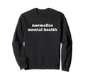 Normalize Mental Health Mental Health Sweatshirt - Graphic Print Men Women - T-Shirt, Sweatshirt, Hoodie