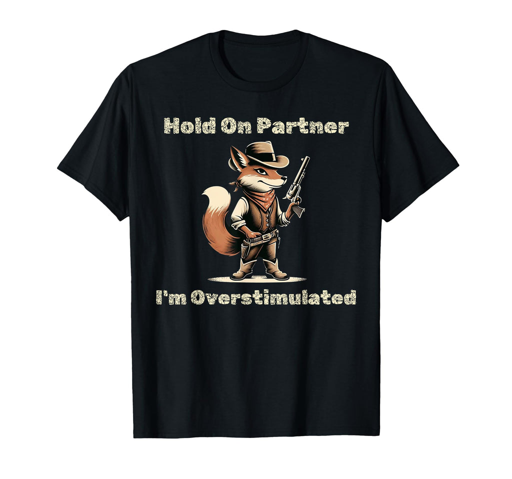 Hold Partner Im Overstimulated Funny Cowboy T-Shirt - Graphic Print Unisex - T-Shirt, Sweatshirt, Hoodie
