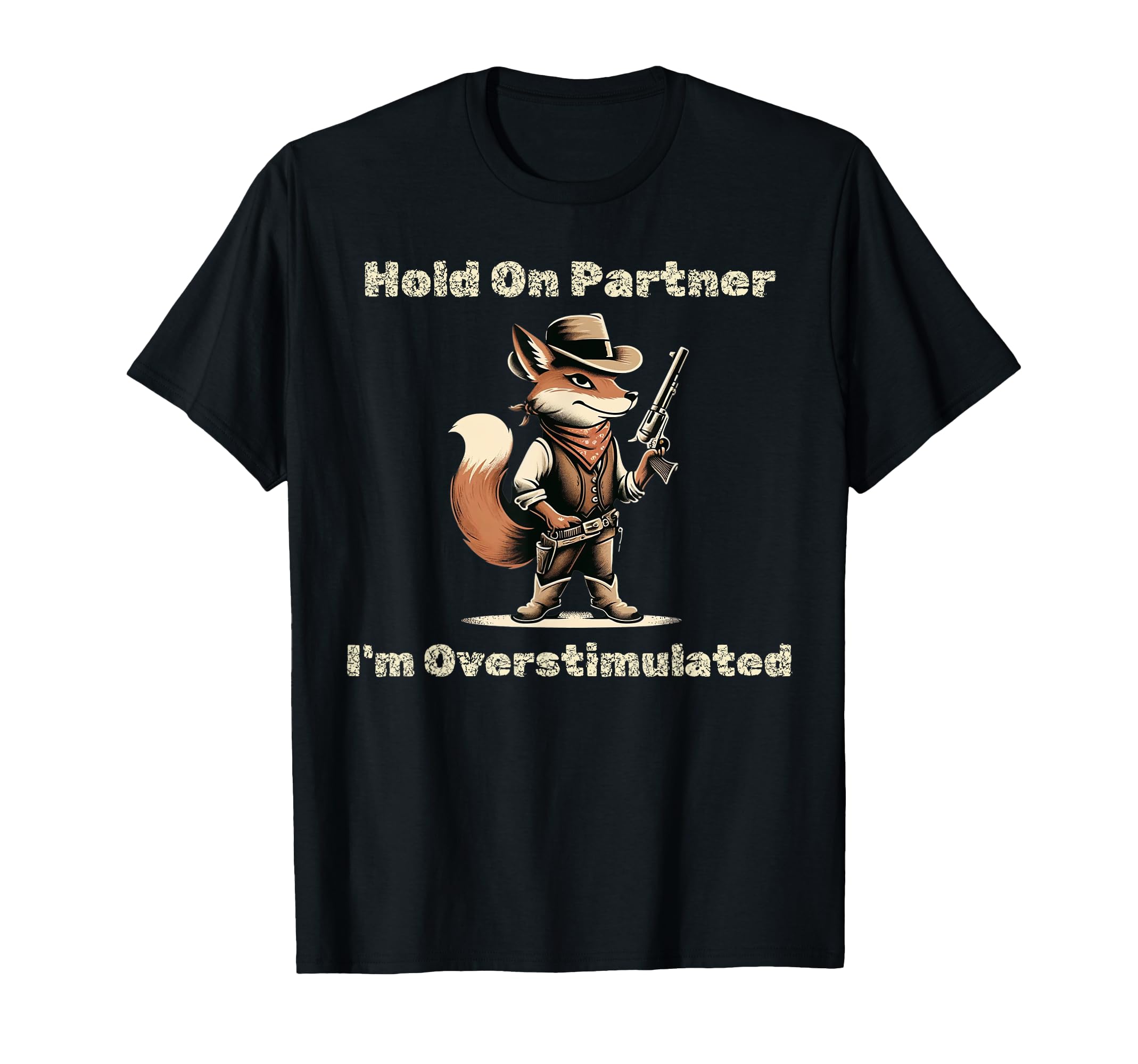 Hold Partner Im Overstimulated Funny Cowboy T-Shirt - Graphic Print Unisex - T-Shirt, Sweatshirt, Hoodie