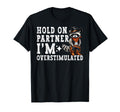 Hold Partner Im Overstimulated Funny T-Shirt - Aesthetic Graphic Unisex - T-Shirt, Sweatshirt, Hoodie