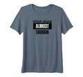You Are Almost Enough Funny Sarcastic T-Shirt - Minimalist Print Men Women - T-Shirt, Sweatshirt, Hoodie