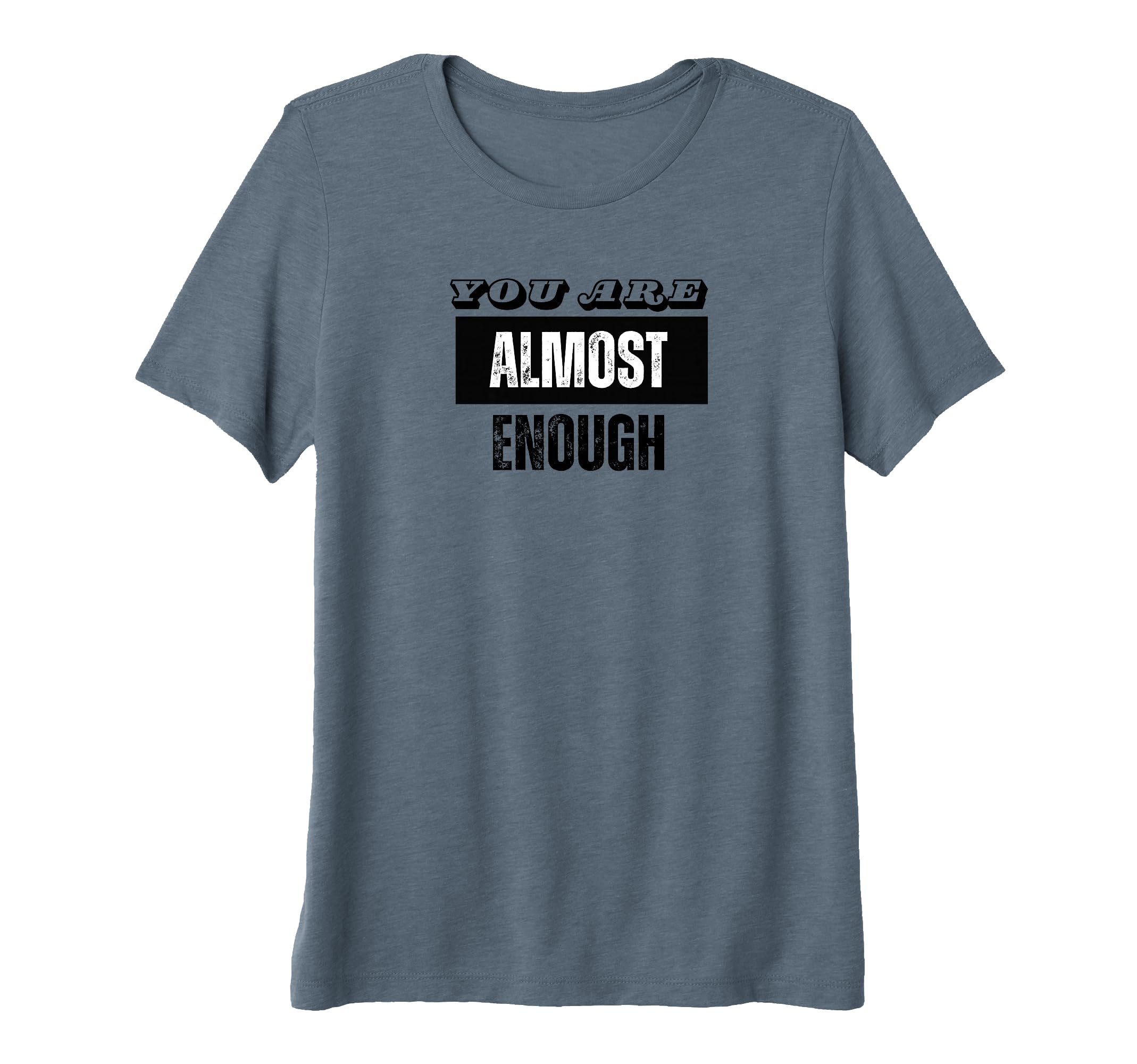 You Are Almost Enough Funny Sarcastic T-Shirt - Minimalist Print Men Women - T-Shirt, Sweatshirt, Hoodie