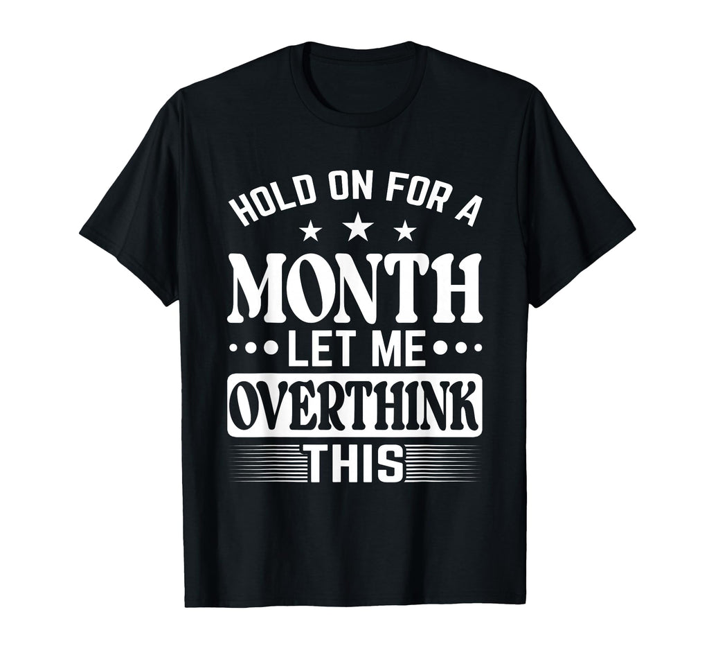 Hold Month Let Me Overthink This T-Shirt - Trendy Graphic for Adults - T-Shirt, Sweatshirt, Hoodie
