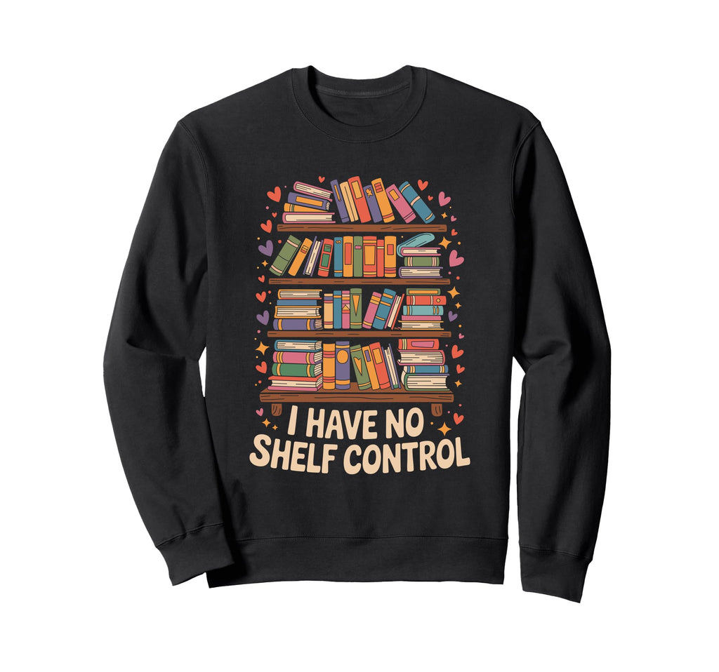 I Have No Shelf Control Book Lover Sweatshirt - Unique Graphic for Adults - T-Shirt, Sweatshirt, Hoodie