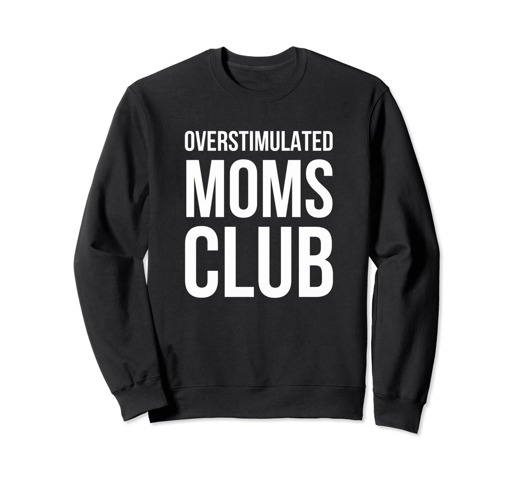 Overstimulated Moms Club Funny Sweatshirt - Streetwear Style Men Women - T-Shirt, Sweatshirt, Hoodie