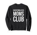 Overstimulated Moms Club Funny Sweatshirt - Streetwear Style Men Women - T-Shirt, Sweatshirt, Hoodie
