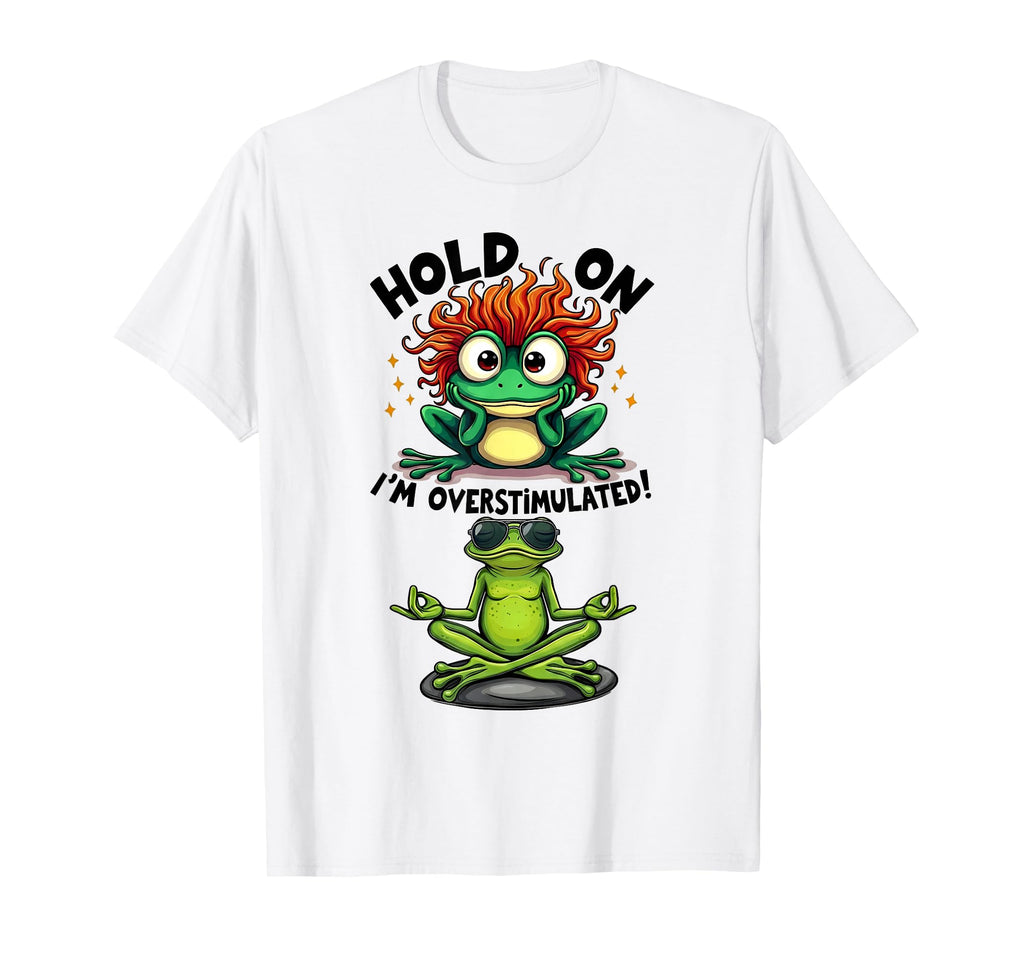 Hold Overstimulated Frog Yoga T-Shirt - Aesthetic Graphic for Adults - T-Shirt, Sweatshirt, Hoodie