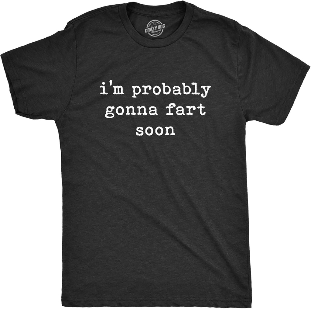 Mens I'm Probably Gonna Fart Soon T Shirt Funny Toot Pass Gas Graphic Tee Unisex T-shirt, Sweatshirt, Hoodie, Long Sleeve Tee - T-Shirt, Sweatshirt, Hoodie