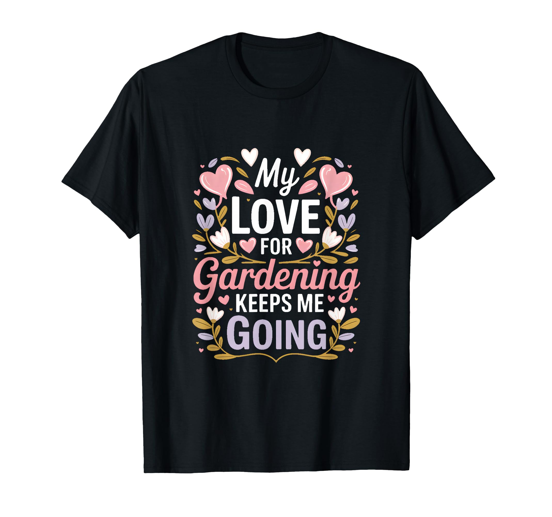 My Love Gardening Keeps Me Going Garden T-Shirt - Streetwear Style Unisex - T-Shirt, Sweatshirt, Hoodie