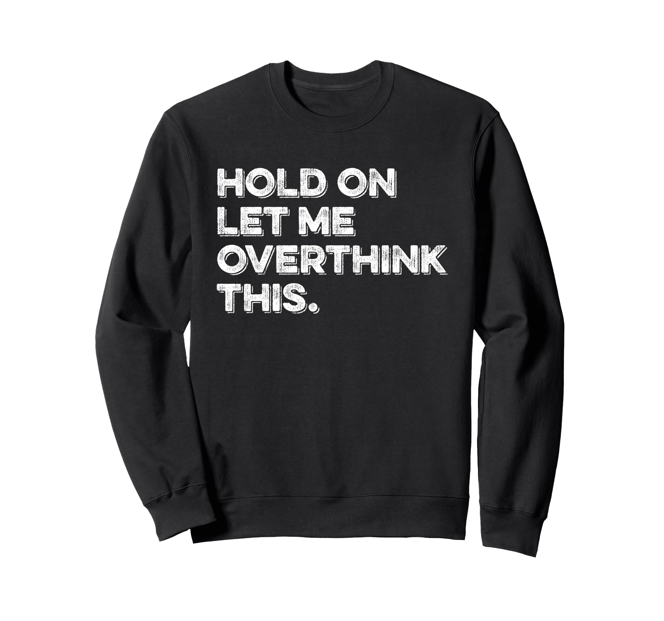 Hold Let Me Overthink This Funny Sweatshirt - Minimalist Print Men Women - T-Shirt, Sweatshirt, Hoodie