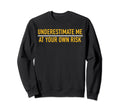 Underestimate Me Your Own Risk Sweatshirt - Custom Art Print for Adults - T-Shirt, Sweatshirt, Hoodie
