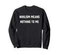 Funny Nihilism Sarcastic Literature Sweatshirt - Streetwear Style Unisex - T-Shirt, Sweatshirt, Hoodie