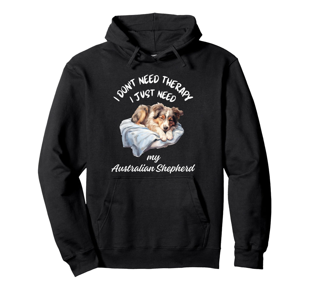 Australian Shepherd Lover I Just Need Hoodie - Streetwear Style Men Women - T-Shirt, Sweatshirt, Hoodie