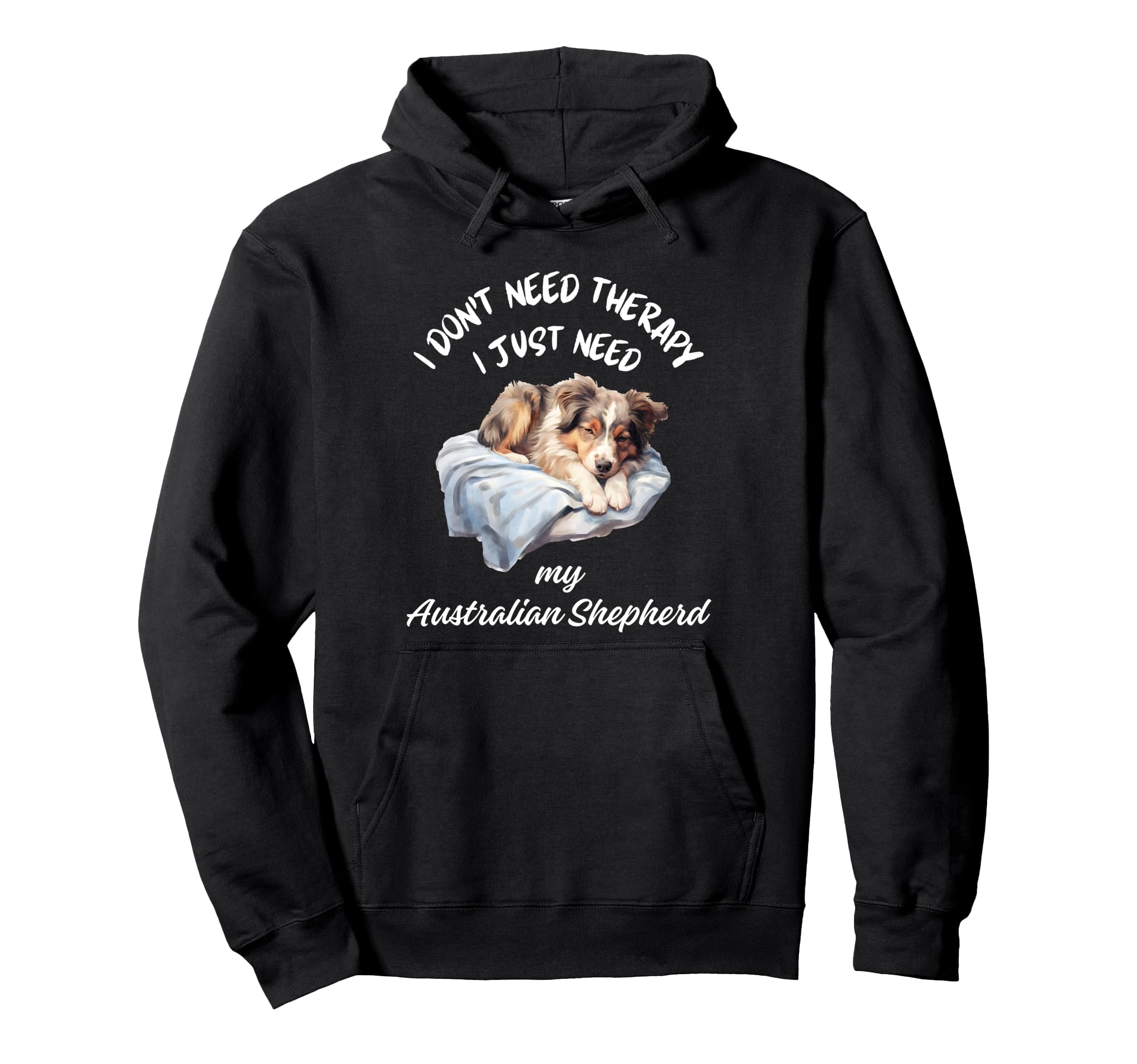 Australian Shepherd Lover I Just Need Hoodie - Streetwear Style Men Women - T-Shirt, Sweatshirt, Hoodie