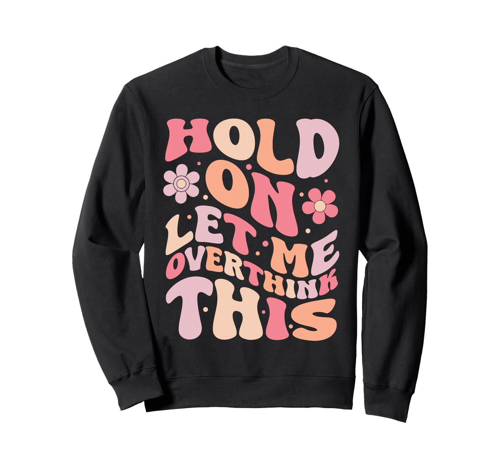 Overthinker Groovy Hold Let Me Sweatshirt - Fun Novelty Design for Adults - T-Shirt, Sweatshirt, Hoodie