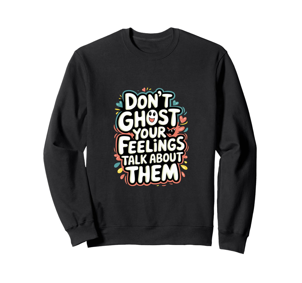 Dont Ghost Your Feelings Talk Sweatshirt - Casual Everyday Wear Unisex - T-Shirt, Sweatshirt, Hoodie