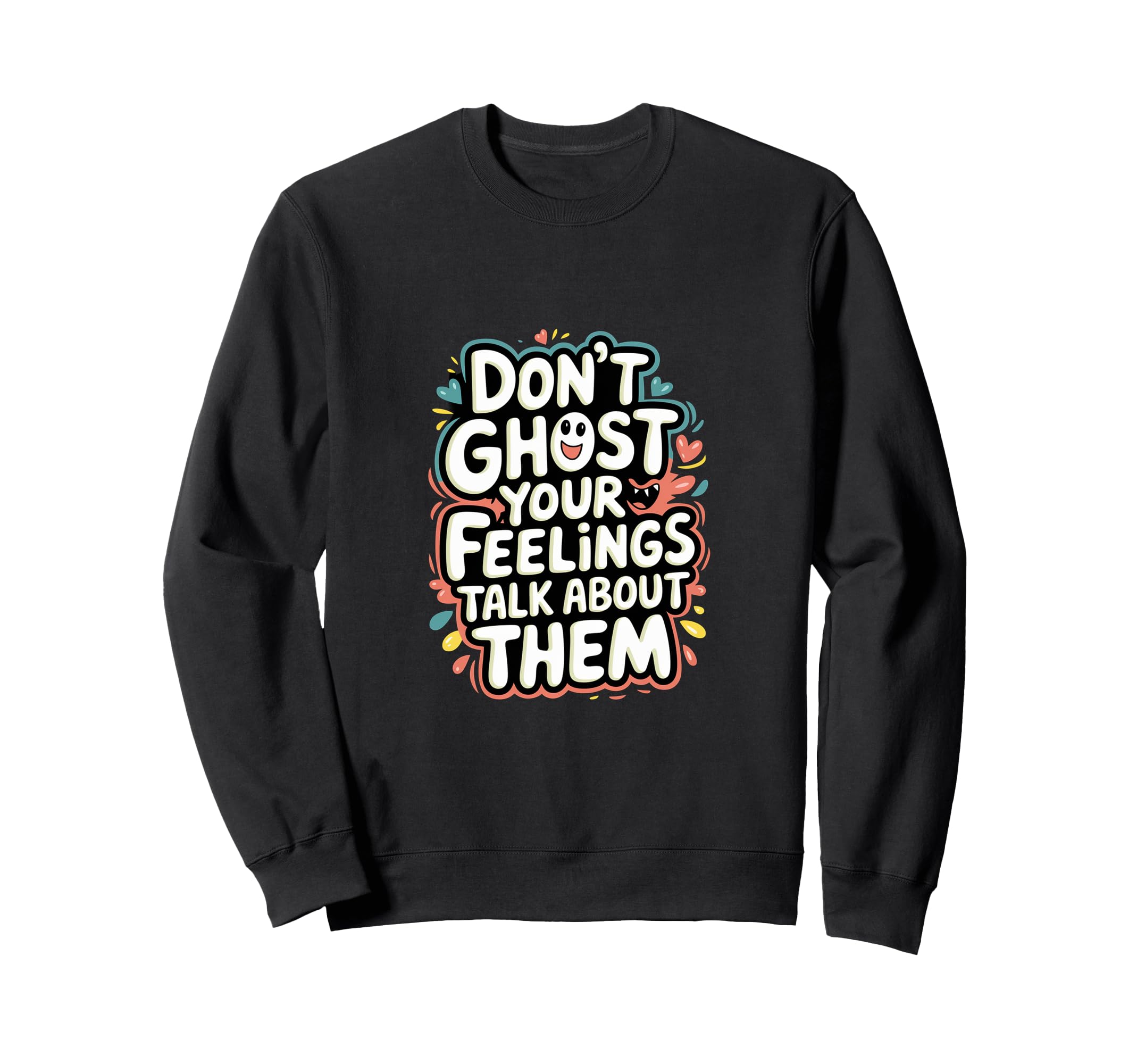 Dont Ghost Your Feelings Talk Sweatshirt - Casual Everyday Wear Unisex - T-Shirt, Sweatshirt, Hoodie